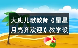 大班兒歌教師《星星月亮齊歡迎》教學設(shè)計