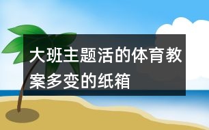 大班主題活的體育教案多變的紙箱