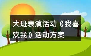 大班表演活動《我喜歡我》活動方案