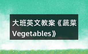 大班英文教案《蔬菜Vegetables》