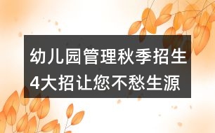 幼兒園管理秋季招生4大招讓您不愁生源