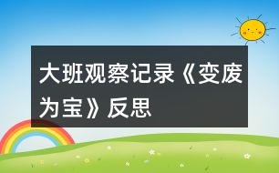 大班觀察記錄《變廢為寶》反思