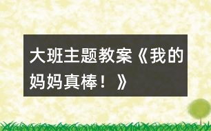 大班主題教案《我的媽媽真棒！》