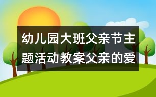 幼兒園大班父親節(jié)主題活動(dòng)教案：父親的愛(ài)