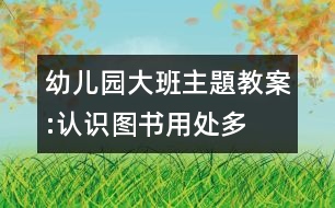 幼兒園大班主題教案:認識圖書用處多