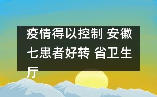 疫情得以控制 安徽七患者好轉(zhuǎn) 省衛(wèi)生廳廳長(zhǎng)稱(chēng)流腦可防可治可控?zé)o須恐慌