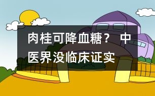 肉桂可降血糖？ 中醫(yī)界：沒臨床證實(shí)