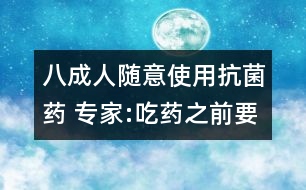 八成人隨意使用抗菌藥 專(zhuān)家:吃藥之前要看說(shuō)明書(shū)