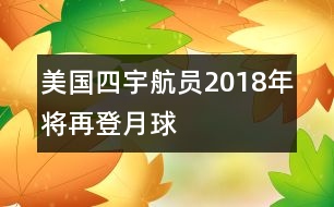 美國(guó)四宇航員2018年將再登月球