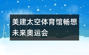 美建太空體育館暢想未來奧運(yùn)會