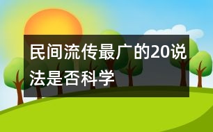 民間流傳最廣的20說(shuō)法是否科學(xué)