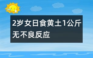 2歲女日食黃土1公斤無(wú)不良反應(yīng)