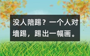 沒人陪踢？一個人對墻踢，踢出一幅畫。