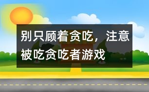 別只顧著貪吃，注意被吃：貪吃者游戲