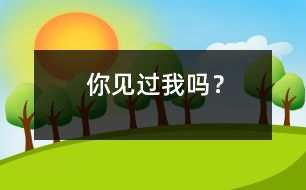 你見(jiàn)過(guò)我嗎？