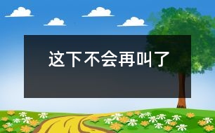 這下不會(huì)再叫了