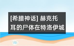 [希臘神話(huà)] 赫克托耳的尸體在特洛伊城