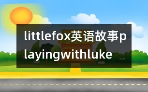 littlefox英語(yǔ)故事playingwithluke