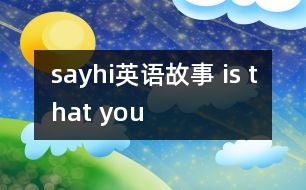 sayhi英語(yǔ)故事 is that you