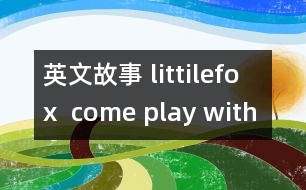 英文故事 littilefox  come play with me