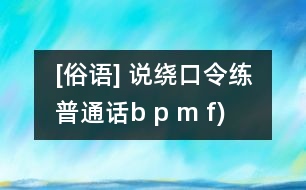 [俗語(yǔ)] 說(shuō)繞口令練普通話（b p m f)