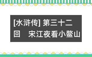 [水滸傳] 第三十二回　宋江夜看小鰲山　花榮大鬧清風寨