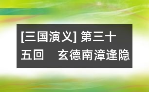 [三國(guó)演義] 第三十五回　玄德南漳逢隱滄　單福新野遇英主