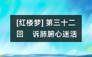 [紅樓夢(mèng)] 第三十二回    訴肺腑心迷活寶玉  含恥辱情烈死金釧