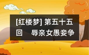 [紅樓夢] 第五十五回    辱親女愚妾爭閑氣  欺幼主刁奴蓄險心