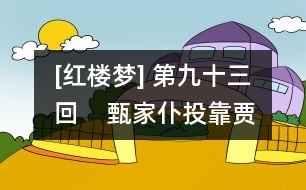 [紅樓夢(mèng)] 第九十三回    甄家仆投靠賈家門  水月庵掀翻風(fēng)月案