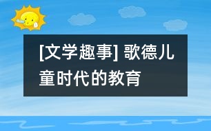 [文學(xué)趣事] 歌德兒童時(shí)代的教育