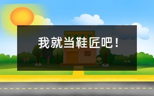 我就當(dāng)鞋匠吧！